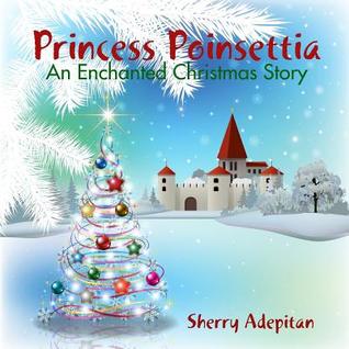 Read Princess Poinsettia: An Enchanted Christmas Story - Sherry Adepitan | PDF