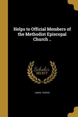 Download Helps to Official Members of the Methodist Episcopal Church .. - James Porter | PDF