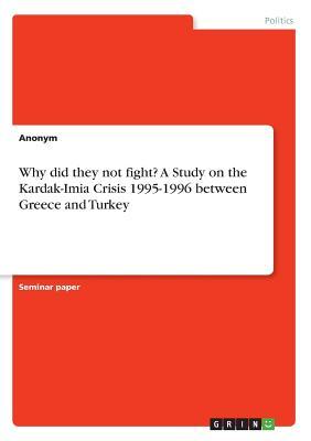 Download Why Did They Not Fight? a Study on the Kardak-Imia Crisis 1995-1996 Between Greece and Turkey - Anonymous | ePub