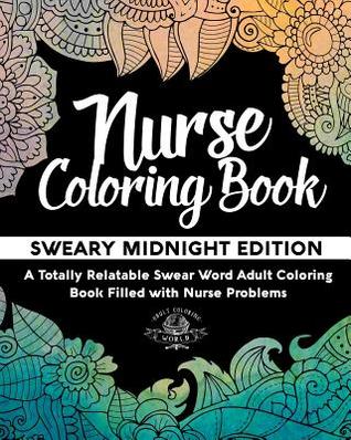 Read online Nurse Coloring Book: Sweary Midnight Edition - A Totally Relatable Swear Word Adult Coloring Book Filled with Nurse Problems - Adult Coloring World | ePub