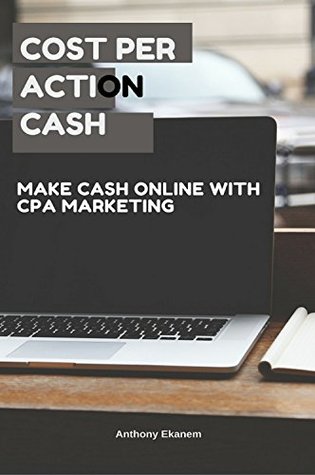 Download Cost Per Action Cash: Make Cash Online with CPA Marketing - Anthony Ekanem | ePub