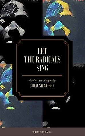 Read online Let The Radicals Sing: Poetry For Those Who Are Seeking Freedom - Milo Nowhere file in ePub