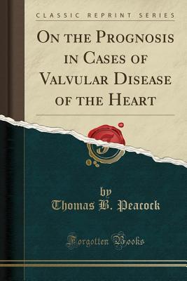 Read On the Prognosis in Cases of Valvular Disease of the Heart (Classic Reprint) - Thomas Bevill Peacock file in PDF