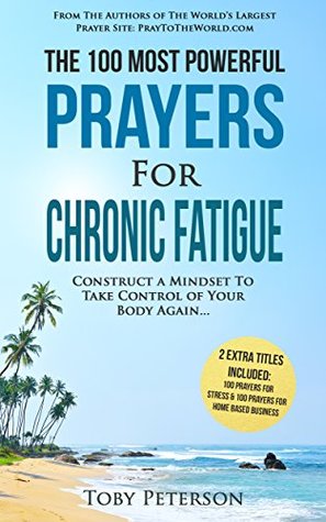 Download Prayer   The 100 Most Powerful Prayers for Chronic Fatigue   2 Amazing Bonus Books to Pray for Stress & Home Based Business: Construct a Mindset To Take Control of Your Body Again - Toby Peterson file in PDF