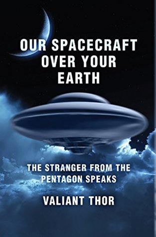 Read online Our Spacecraft Over Your Earth: The Stranger From the Pentagon Speaks - Valiant Thor file in PDF