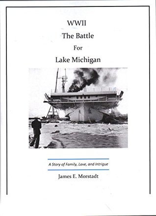 Read online WWII The Battle for Lake Michigan: A Story of Family, Love, and Intrigue - James E. Morstadt file in ePub