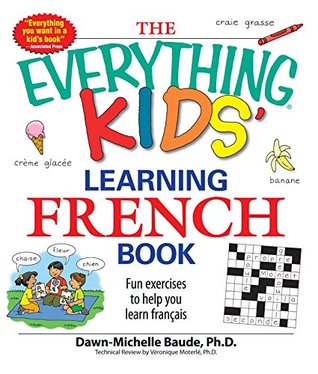 Read online The Everything Kids' Learning French Book: Fun exercises to help you learn francais - Dawn Michelle Baude | PDF