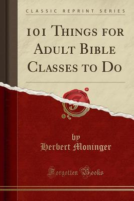 Read online 101 Things for Adult Bible Classes to Do (Classic Reprint) - Herbert Moninger | ePub