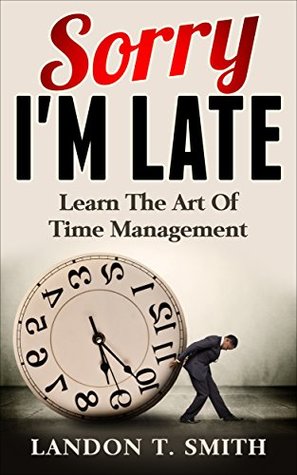 Read Sorry I'm Late: Learn The Art Of Time Management - Landon T. Smith file in ePub
