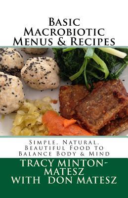 Read Basic Macrobiotic Menus & Recipes: Simple, Natural, Beautiful Food to Balance Body & Mind - Tracy Minton-Matesz file in ePub