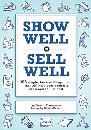Read online Show Well, Sell Well: 103 Simple, Low-Cost Things to Do That Will Help Your Property Show and Sell Its Best - Dawn Romance | ePub