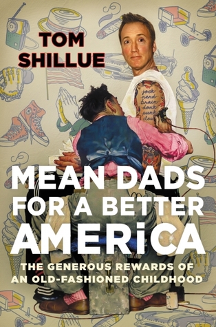 Read Mean Dads for a Better America: The Generous Rewards of an Old-Fashioned Childhood - Tom Shillue file in PDF
