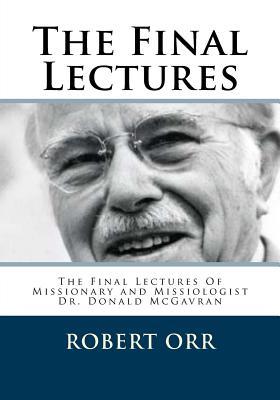Read online The Final Lectures: The final Lectures Of Dr. Donald McGavran - Dr Robert W Orr | ePub