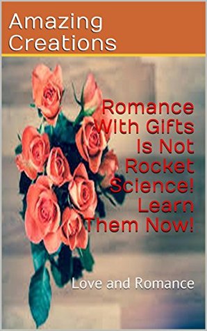 Read Romance With Gifts Is Not Rocket Science! Learn Them Now!: Love and Romance - Amazing Creations file in PDF