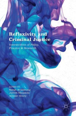 Read Reflexivity and Criminal Justice: Intersections of Policy, Practice and Research - S. Armstrong | ePub