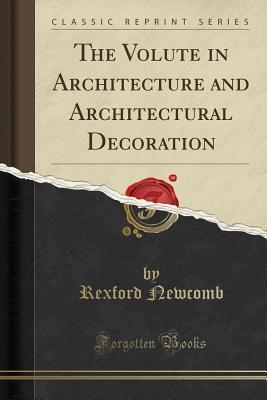 Read online The Volute in Architecture and Architectural Decoration (Classic Reprint) - Rexford Newcomb | ePub