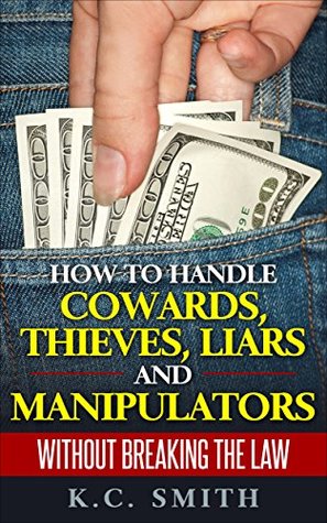 Download How To Handle Cowards, Thieves, Liars And Manipulators Without Breaking The Law - K.C. Smith file in ePub