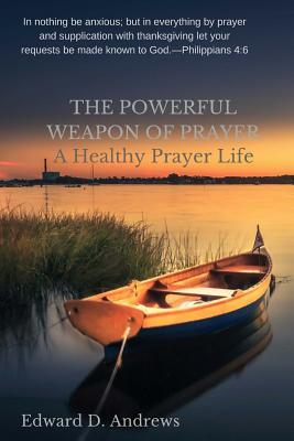 Download The Powerful Weapon of Prayer: A Healthy Prayer Life - Edward D. Andrews | PDF