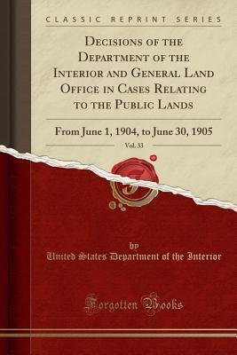 Read online Decisions of the Department of the Interior and General Land Office in Cases Relating to the Public Lands, Vol. 33: From June 1, 1904, to June 30, 1905 (Classic Reprint) - U.S. Department of the Interior | PDF