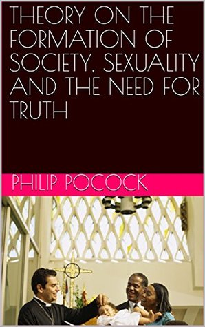 Read THEORY ON THE FORMATION OF SOCIETY, SEXUALITY AND THE NEED FOR TRUTH - Philip Pocock file in ePub