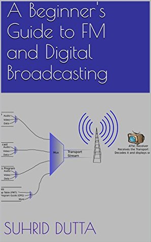 Read A Beginner's Guide to FM and Digital Broadcasting - Suhrid Dutta | PDF