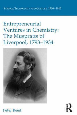 Read online Entrepreneurial Ventures in Chemistry: The Muspratts of Liverpool, 1793-1934 - Peter Reed | PDF