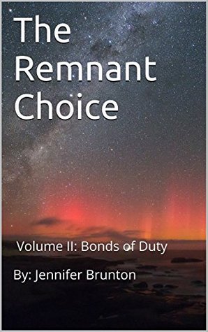 Read The Remnant Choice: Volume II: Bonds of Duty By: J. L. Brunton - Jennifer Brunton | ePub