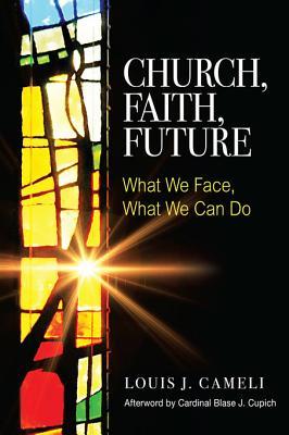 Read online Church, Faith, Future: What We Face, What We Can Do - Louis J. Cameli | PDF
