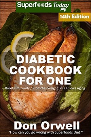 Read Diabetic Cookbook For One: Over 320 Diabetes Type-2 Quick & Easy Gluten Free Low Cholesterol Whole Foods Recipes full of Antioxidants & Phytochemicals (Diabetic Natural Weight Loss Transformation 7) - Don Orwell file in ePub
