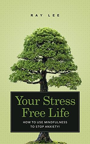 Read Your stress-free life: How to use mindfulness to stop anxiety!(meditation now,anxiety and phobia workbook,anxiety and the brain,anxiety cure,mindfulness based stress reduction,mindfulness emotions) - Ray Lee file in PDF