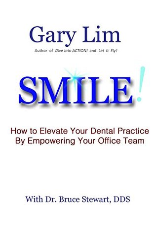 Read online SMILE! How to Elevate Your Dental Practice By Empowering Your Office Team - Gary Lim | ePub