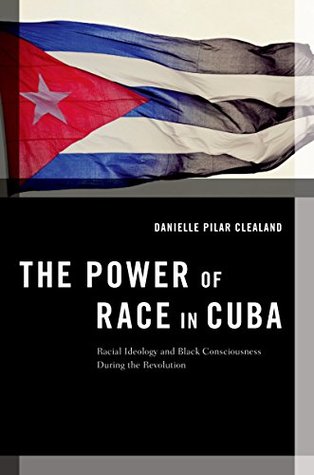 Download The Power of Race in Cuba: Racial Ideology and Black Consciousness During the Revolution (Transgressing Boundaries: Studies in Black Politics and Black Communities) - Danielle Pilar Clealand | ePub