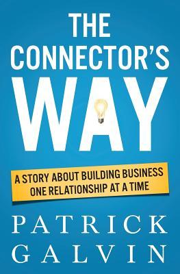 Read online The Connector's Way: A Story About Building Business One Relationship at a Time - Patrick Galvin file in ePub