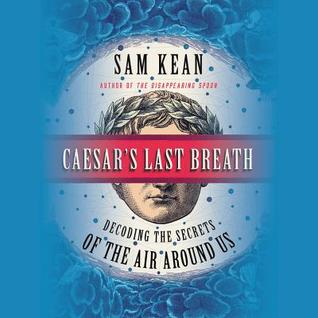 Read online Caesar's Last Breath: Decoding the Secrets of the Air Around Us - Sam Kean | ePub