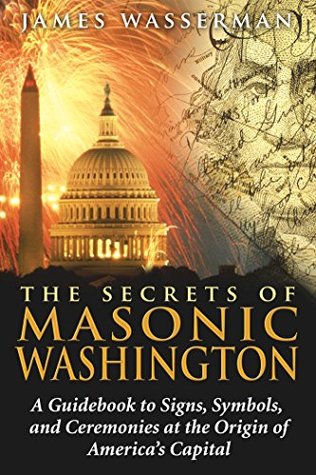Download The Secrets of Masonic Washington: A Guidebook to Signs, Symbols, and Ceremonies at the Origin of America's Capital - James Wasserman | ePub