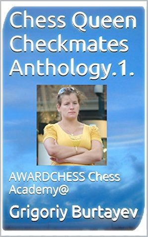 Read online Chess Queen Checkmates Anthology.1.: AWARDCHESS Chess Academy@ - Grigoriy Burtayev | ePub