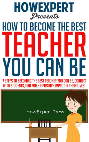 Read online How To Become The Best Teacher You Can Be: 7 Steps to Becoming the Best Teacher You Can Be, Connect with Students, and Make a Positive Impact in Their Lives! - HowExpert file in PDF