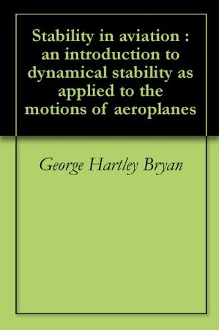 Download Stability in aviation : an introduction to dynamical stability as applied to the motions of aeroplanes - George Hartley Bryan file in PDF
