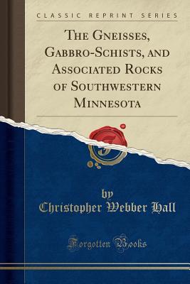Read The Gneisses, Gabbro-Schists, and Associated Rocks of Southwestern Minnesota (Classic Reprint) - Christopher Webber Hall | ePub