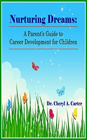 Read online Nurturing Dreams: A Parent's Guide to Career Development for Children - Cheryl Carter | PDF