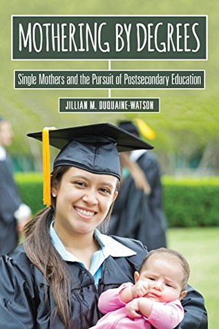 Read online Mothering by Degrees: Single Mothers and the Pursuit of Postsecondary Education (The American Campus) - Jillian M. Duquaine-Watson file in PDF