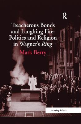 Download Treacherous Bonds and Laughing Fire: Politics and Religion in Wagner's Ring - Mark Berry | ePub