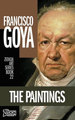 Download Francisco Goya - The Paintings (Zedign Art Series Book 22) - Francisco Goya | PDF