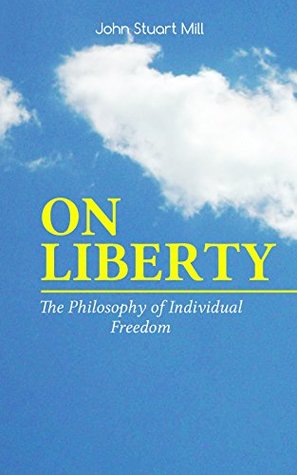 Read ON LIBERTY - The Philosophy of Individual Freedom: The Philosophy of Individual Freedom Civil & Social Liberty, Liberty of Thought, Individuality & Individual  Authority of Society Over the Individual - John Stuart Mill | ePub