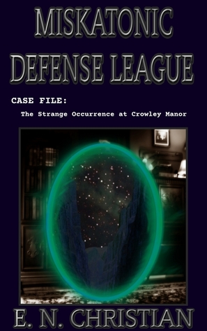 Download Miskatonic Defense League, Case File: The Strange Occurrence at Crowley Manor - E. N. Christian file in ePub