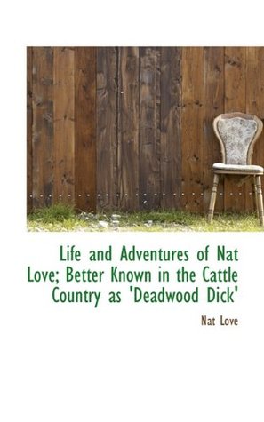 Download Life and Adventures of Nat Love; Better Known in the Cattle Country as 'Deadwood Dick' - Nat Love | PDF