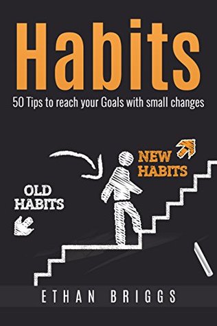 Download Habits: 50 Tips To Reach Your Goals With Small Changes And Improve Your Life - Ethan Briggs file in PDF