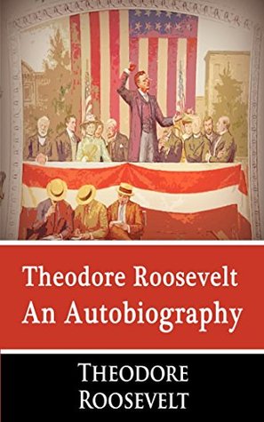Read online Theodore Roosevelt - An Autobiography - Unabridged & Illustrated - [Barnes And Noble] - (ILLUSTRATED) - Theodore Roosevelt | ePub