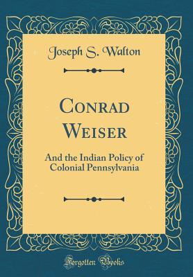 Download Conrad Weiser: And the Indian Policy of Colonial Pennsylvania - Joseph Solomon Walton file in PDF