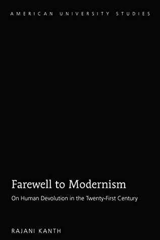 Read online Farewell to Modernism: On Human Devolution in the Twenty-First Century (American University Studies) - Rajani Kannepalli Kanth file in PDF